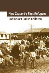 New Zealand s First Refugees: Pahiatua s Polish Children