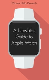 A Newbie s Guide to Apple Watch