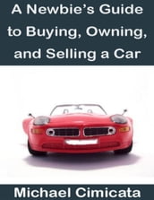 A Newbie s Guide to Buying, Owning, and Selling a Car