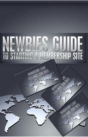 Newbies Guide To Starting A Membership Site