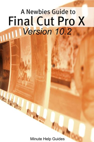 A Newbies Guide to Final Cut Pro X (Version 10.2) - Minute Help Guides