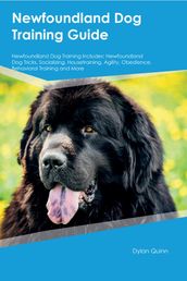Newfoundland Dog Training Guide Newfoundland Dog Training Includes: Newfoundland Dog Tricks, Socializing, Housetraining, Agility, Obedience, Behavioral Training, and More