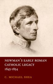 Newman s Early Roman Catholic Legacy, 1845-1854