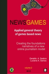 NewsGames: Applied General Theory of Games Based News: creating the foundations narratives of a new Online Journalism Model