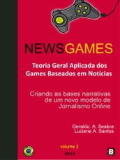 NewsGames: Teoria Geral Aplicada dos Games Baseados em Notícias: Criando as bases narrativas de um novo modelo de Jornalismo Online