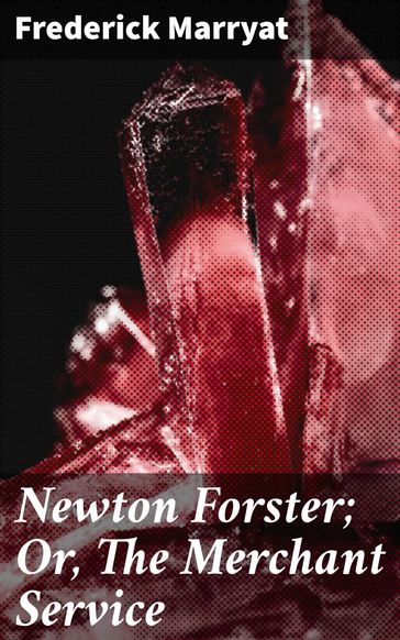 Newton Forster; Or, The Merchant Service - Frederick Marryat