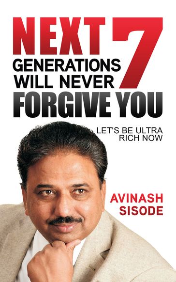 Next 7 Generations Will Never Forgive You - Avinash Sisode