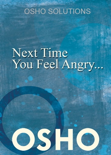 Next Time You Feel Angry... - Osho