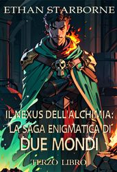 Il Nexus dell Alchimia: La Saga Enigmatica di Due Mondi