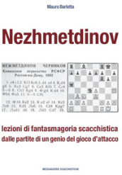 Nezhmetdinov. Lezioni di fantasmagoria scacchistica dalle partite di un genio del gioco d attacco