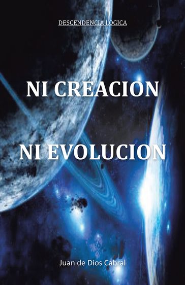 Ni Creación Ni Evolución - JUAN DE DIOS CABRAL