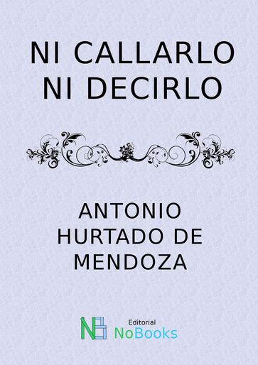 Ni callarlo ni decirlo - Antonio Hurtado de Mendoza