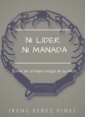 Ni líder ni manada (cómo ser el mejor amigo de tu perro)