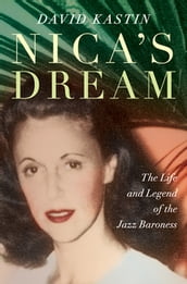 Nica s Dream: The Life and Legend of the Jazz Baroness