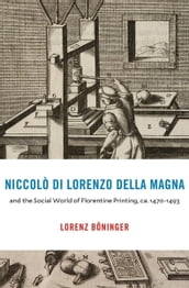 Niccolò di Lorenzo della Magna and the Social World of Florentine Printing, ca. 14701493