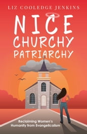 Nice Churchy Patriarchy: Reclaiming Women s Humanity from Evangelicalism