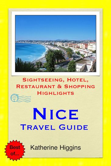 Nice, France Travel Guide - Sightseeing, Hotel, Restaurant & Shopping Highlights (Illustrated) - Katherine Higgins