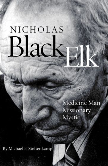 Nicholas Black Elk: Medicine Man, Missionary, Mystic - Michael F. Steltenkamp