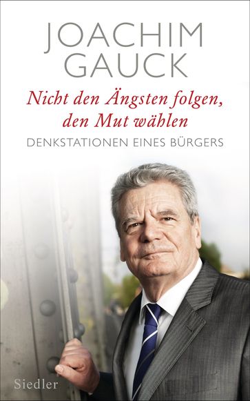 Nicht den Ängsten folgen, den Mut wählen - Joachim Gauck