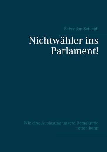 Nichtwähler ins Parlament! - Sebastian Schmidt