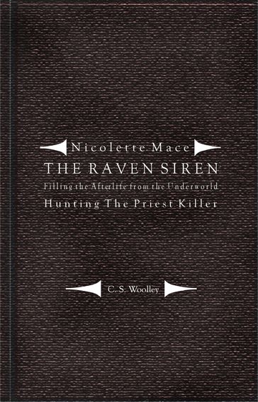 Nicolette Mace: The Raven Siren - Filling the Afterlife from the Underworld: Hunting the Priest Killer - C.S. Woolley