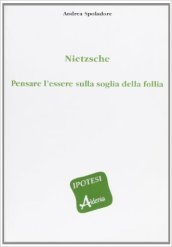 Nietzsche. Pensare l essere sulla soglia della follia