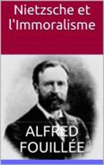 Nietzsche et l'Immoralisme - Alfred Fouillée