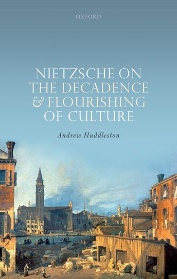 Nietzsche on the Decadence and Flourishing of Culture - Andrew Huddleston