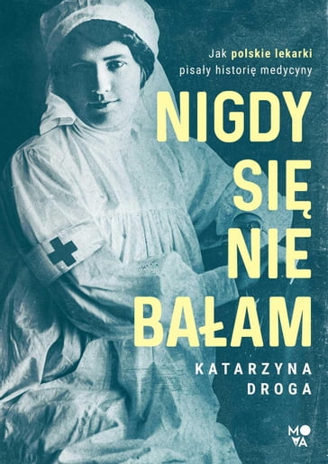 Nigdy si nie baam. Jak polskie lekarki pisay histori medycyny - Katarzyna Droga