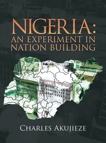 Nigeria: an Experiment in Nation Building - Charles Akujieze