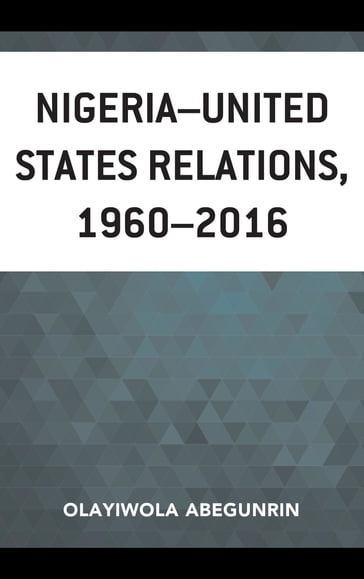NigeriaUnited States Relations, 19602016 - Olayiwola Abegunrin