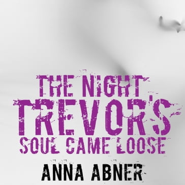 Night Trevor's Soul Came Loose, The - Anna Abner