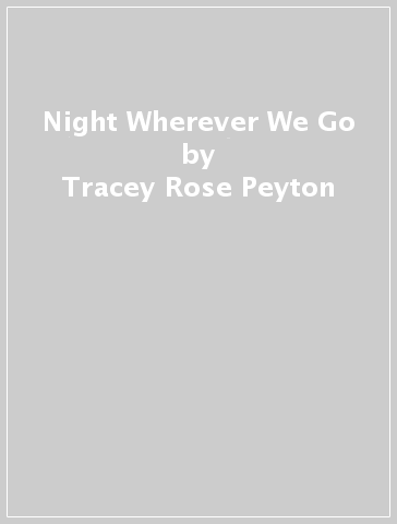 Night Wherever We Go - Tracey Rose Peyton