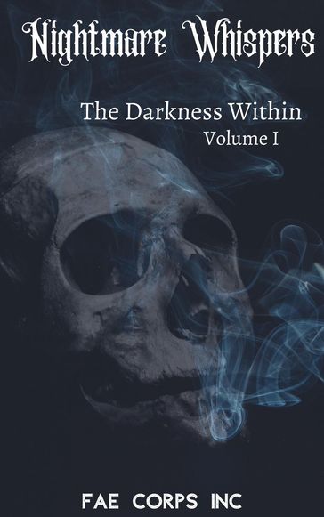 Nightmare Whispers: The Darkness Within - Charles Kelley - Deedra Nichole - Edward Ahern - Fae Corps Publishing - Gary Wosk - Ivor Steven - John Grey - K. T. Seto - Lily M. Snow - Lisa Poff - Patricia Harris - Raz T. Slasher - Steven McQuiggan - Vonnie Winslow Crist - Z.L. A.