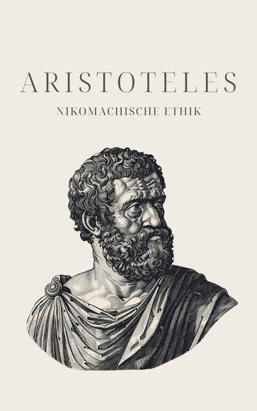 Nikomachische Ethik - Aristoteles' Meisterwerk - Aristoteles - Klassiker der Weltgeschichte - Philosophie Bucher