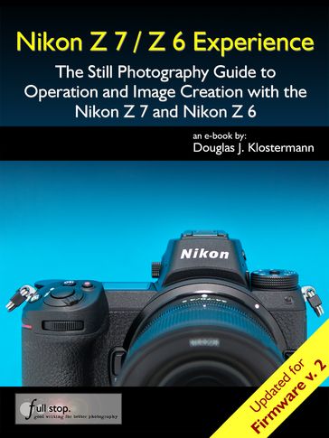 Nikon Z7 / Z6 Experience - The Still Photography Guide to Operation and Image Creation with the Nikon Z7 and Nikon Z6 - Douglas Klostermann