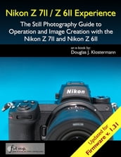 Nikon Z7II / Z6II Experience - The Still Photography Guide to Operation and Image Creation with the Nikon Z7II and Nikon Z6II