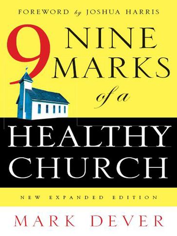 Nine Marks of a Healthy Church (New Expanded Edition) - Mark Dever - Joshua Harris