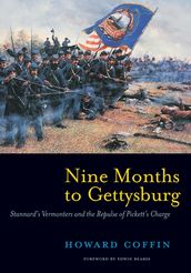 Nine Months to Gettysburg: Stannard s Vermonters and the Repulse of Pickett s Charge