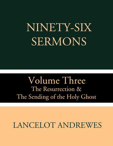 Ninety-Six Sermons: Volume Three: The Resurrection & The Sending of the Holy Ghost - Lancelot Andrewes