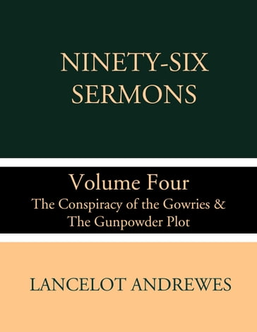 Ninety-Six Sermons: Volume Four: The Conspiracy of the Gowries & The Gunpowder Plot - Lancelot Andrewes