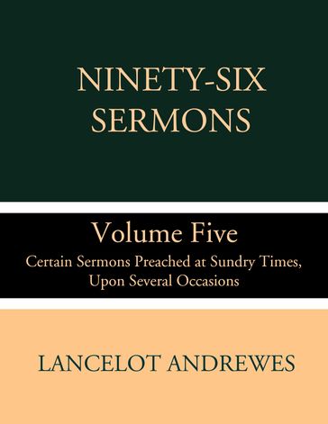 Ninety-Six Sermons: Volume Five: Certain Sermons Preached at Sundry Times, Upon Several Occasions - Lancelot Andrewes