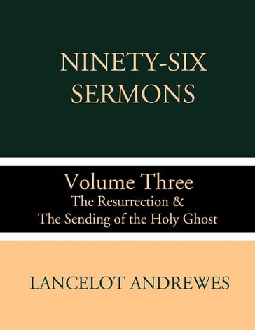 Ninety-Six Sermons: Volume Three: The Resurrection & The Sending of the Holy Ghost - Lancelot Andrewes
