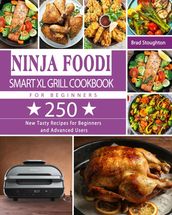 Ninja Foodi Smart XL Grill Cookbook for Beginners: 250 New Tasty Recipes for Beginners and Advanced Users