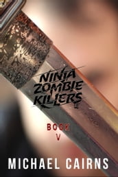 Ninja Zombie Killers V: A Comedy, Horror, Rock and Roll Odyssey: Vol 5