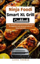 Ninja foodi Smart XL Grill Cookbook : Easy, Healthy and Delicous Grilling Recipes for Beginners and Advanced Users of Ninja foodi Grill