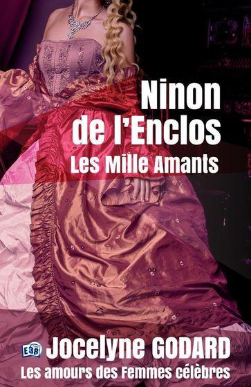 Ninon de Lenclos, les mille amants - Jocelyne Godard