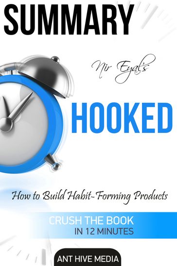 Nir Eyal's Hooked: Proven Strategies for Getting Up to Speed Faster and Smarter Summary - Ant Hive Media