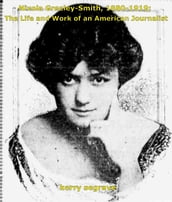 Nixola Greeley-Smith, 1880-1919; The Life and Work of an American Journalist.