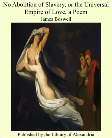 No Abolition of Slavery, or the Universal Empire of Love, a Poem - James Boswell